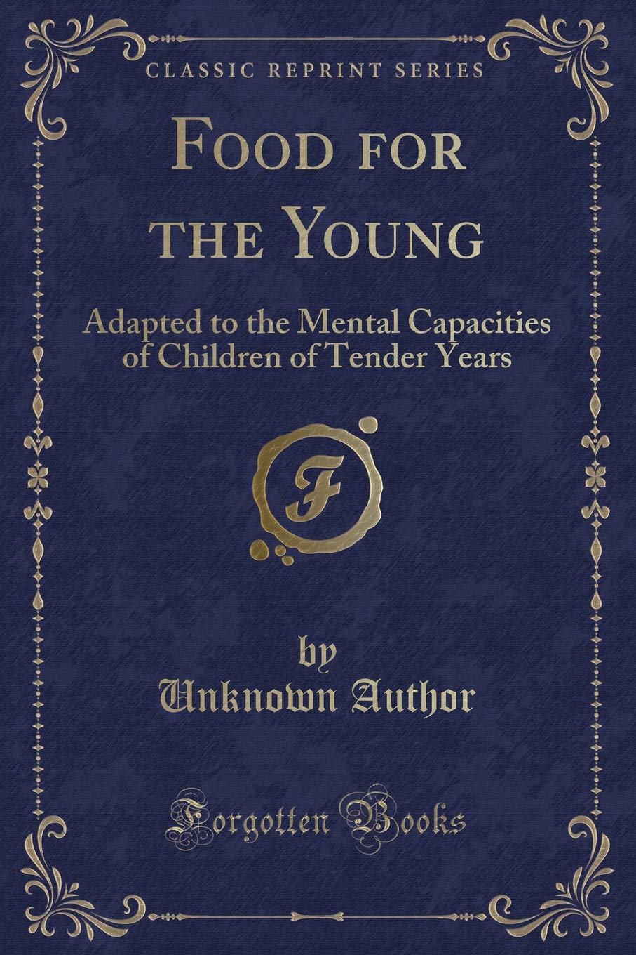 Food for the Young: Adapted to the Mental Capacities of Children of Tender Years (Classic Reprint) Novels & Short Stories