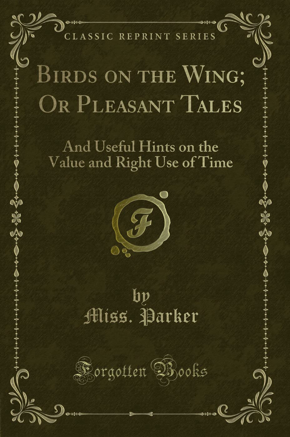 Birds on the Wing; Or Pleasant Tales: And Useful Hints on the Value and Right Use of Time (Classic Reprint) Novels & Short Stories