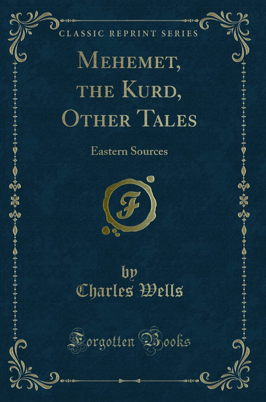 Mehemet, the Kurd, Other Tales (Classic Reprint): Eastern Sources: Eastern Sources (Classic Reprint) Novels & Short Stories