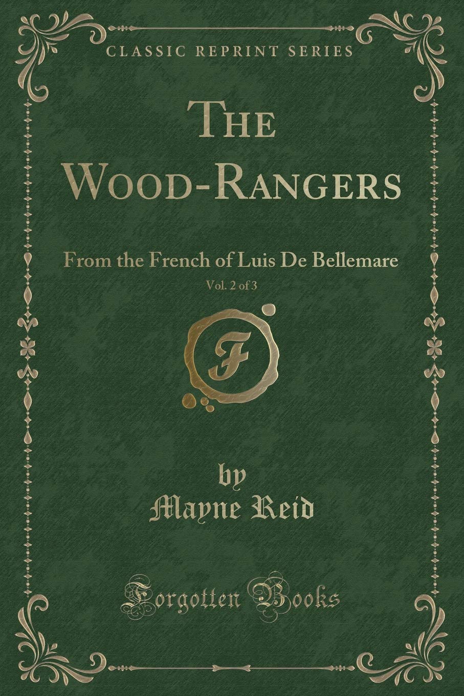 The Wood-Rangers, Vol. 2 of 3: From the French of Luis De Bellemare (Classic Reprint) Action & Adventure