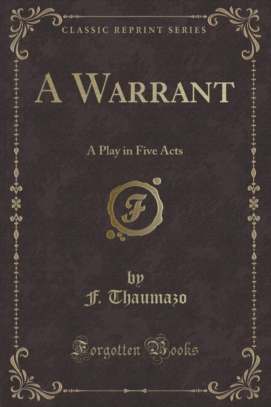 A Warrant: A Play in Five Acts (Classic Reprint) Drama