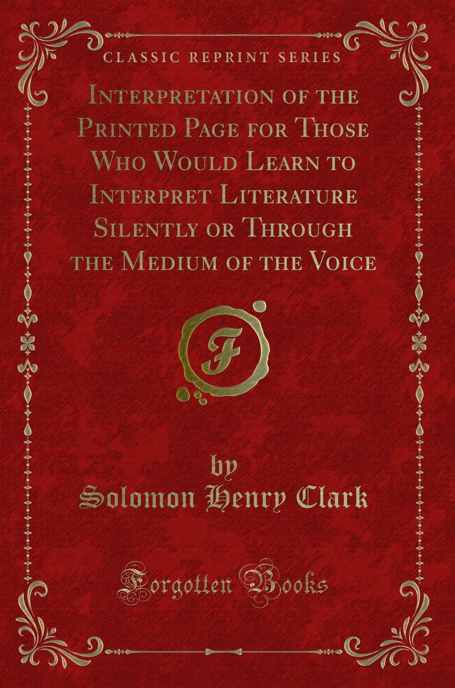 Interpretation of the Printed Page for Those Who Would Learn to Interpret Literature Silently or Through the Medium of the Voice (Classic Reprint) Novels & Short Stories