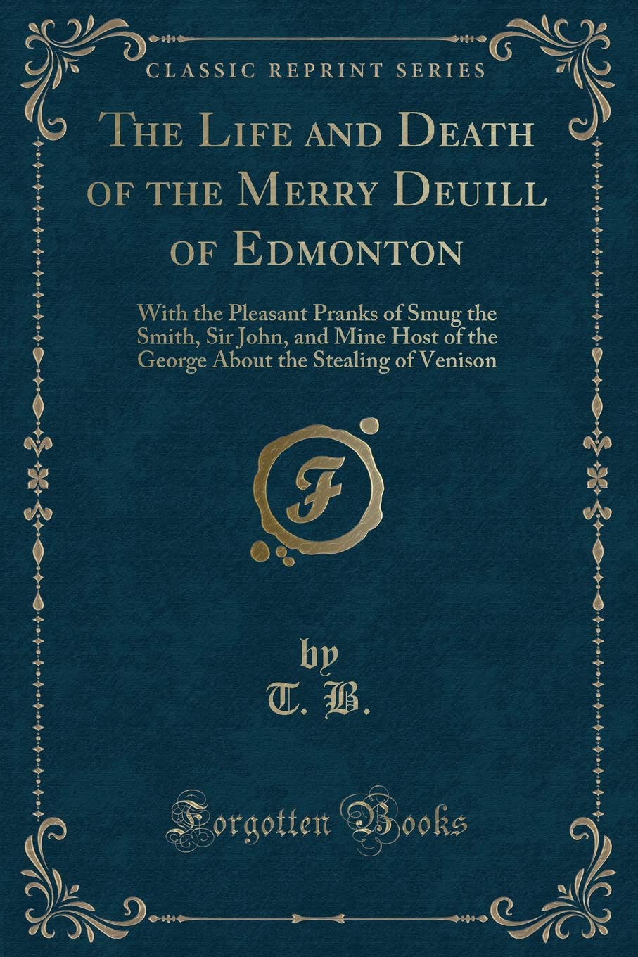 The Life and Death of the Merry Deuill of Edmonton: With the Pleasant Pranks of Smug the Smith, Sir John, and Mine Host of the George About the Stealing of Venison (Classic Reprint) Contemporary literature Books