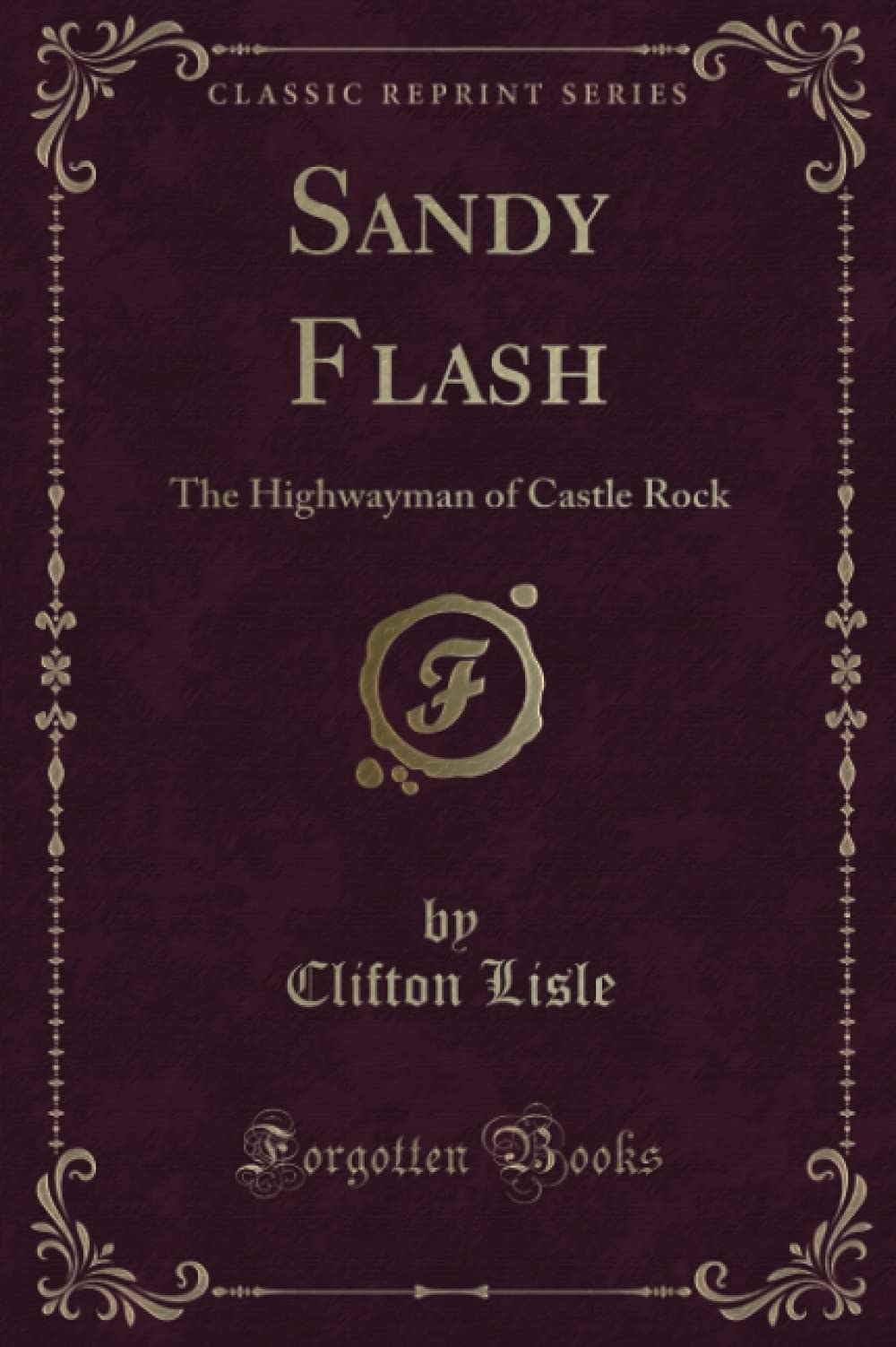 Sandy Flash: The Highwayman of Castle Rock (Classic Reprint) Novels & Short Stories