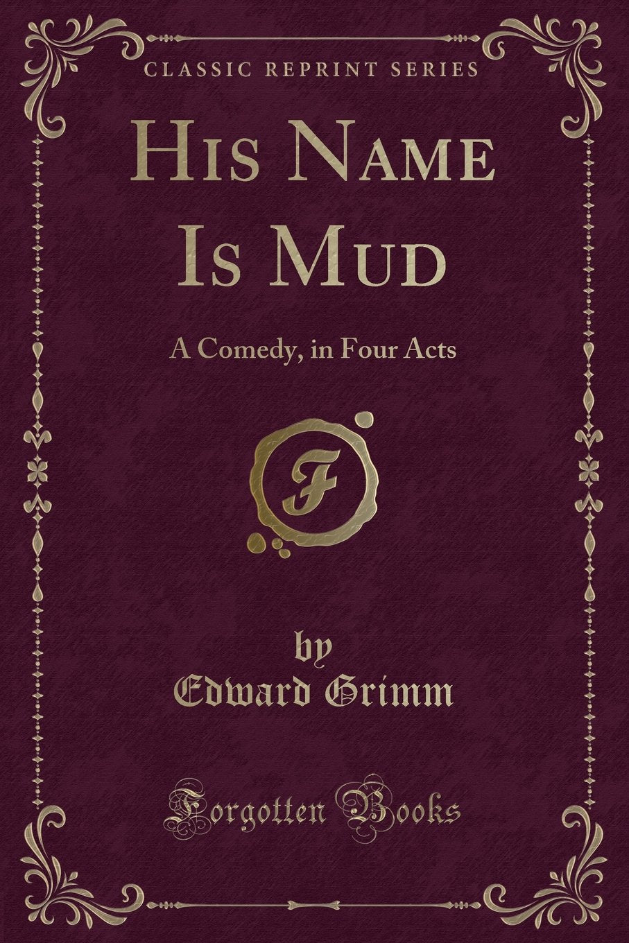 His Name Is Mud: A Comedy, in Four Acts (Classic Reprint) Novels & Short Stories