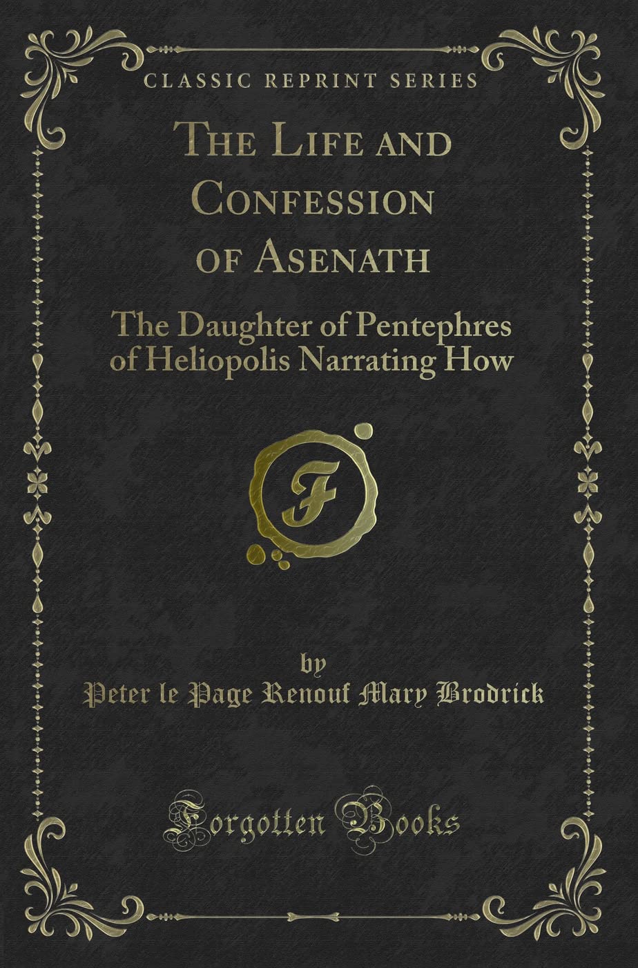 The Life and Confession of Asenath: The Daughter of Pentephres of Heliopolis Narrating How (Classic Reprint) Contemporary literature Books