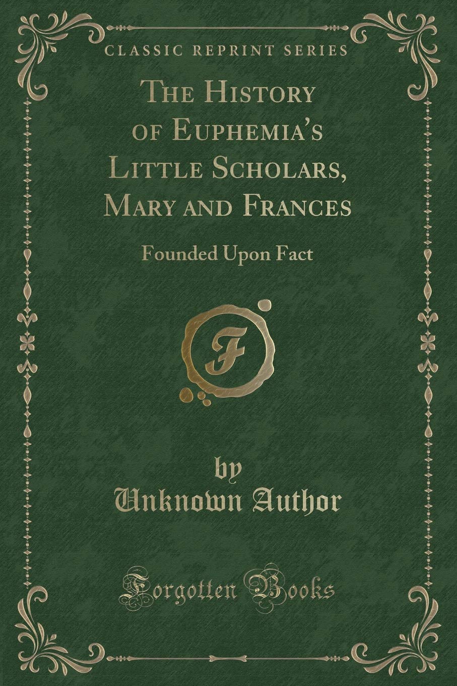 The History of Euphemia's Little Scholars, Mary and Frances: Founded Upon Fact (Classic Reprint) Novels & Short Stories
