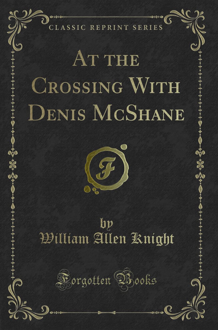 At the Crossing With Denis McShane (Classic Reprint) Novels & Short Stories