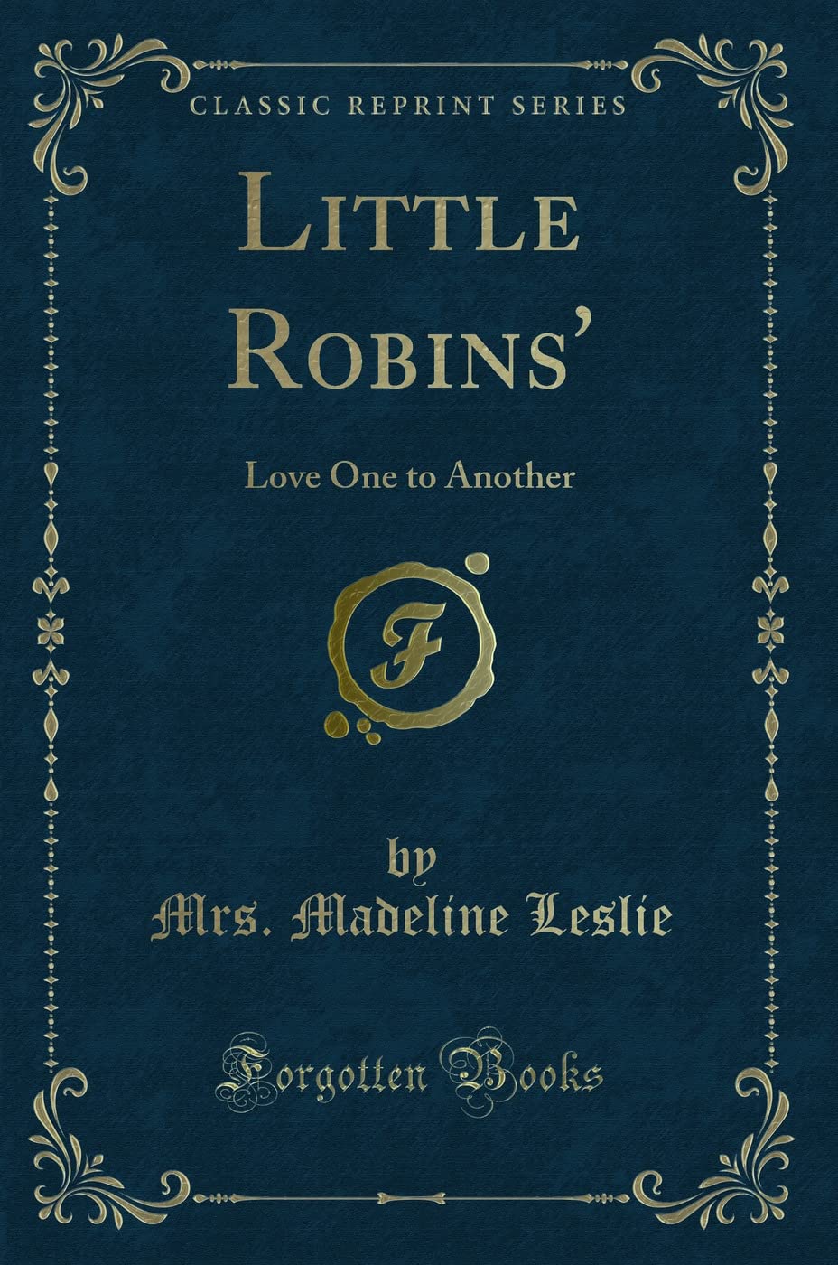 Little Robins': Love One to Another (Classic Reprint) Novels & Short Stories