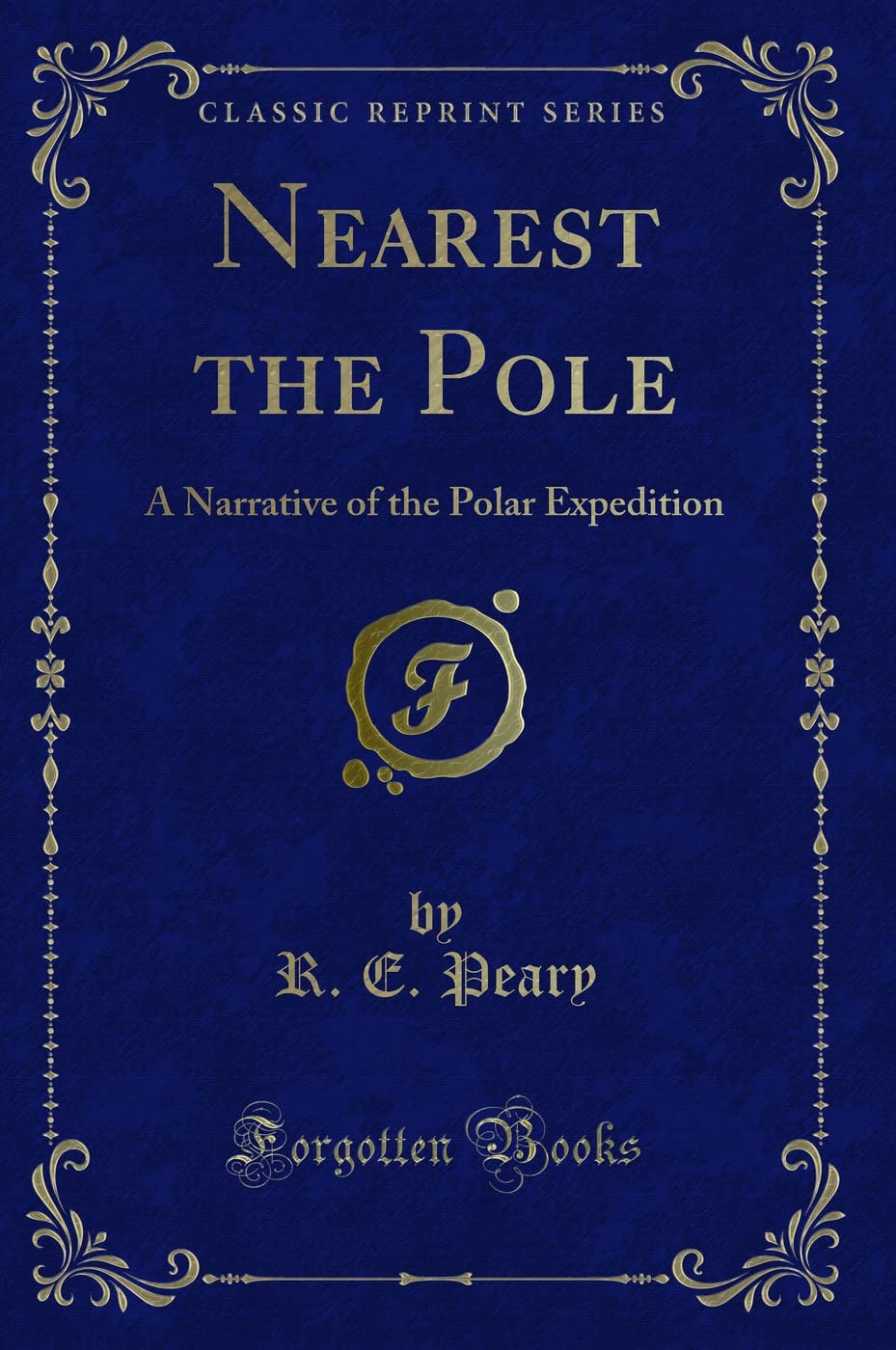 Nearest the Pole: A Narrative of the Polar Expedition (Classic Reprint) Action & Adventure