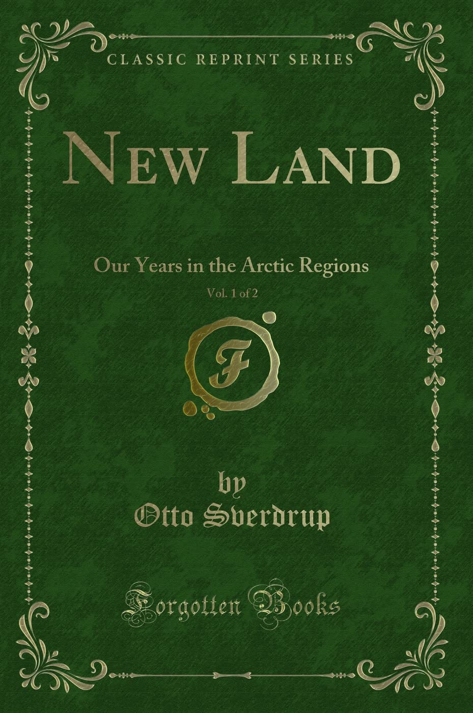 New Land, Vol. 1 of 2 (Classic Reprint): Our Years in the Arctic Regions: Our Years in the Arctic Regions (Classic Reprint) Action & Adventure
