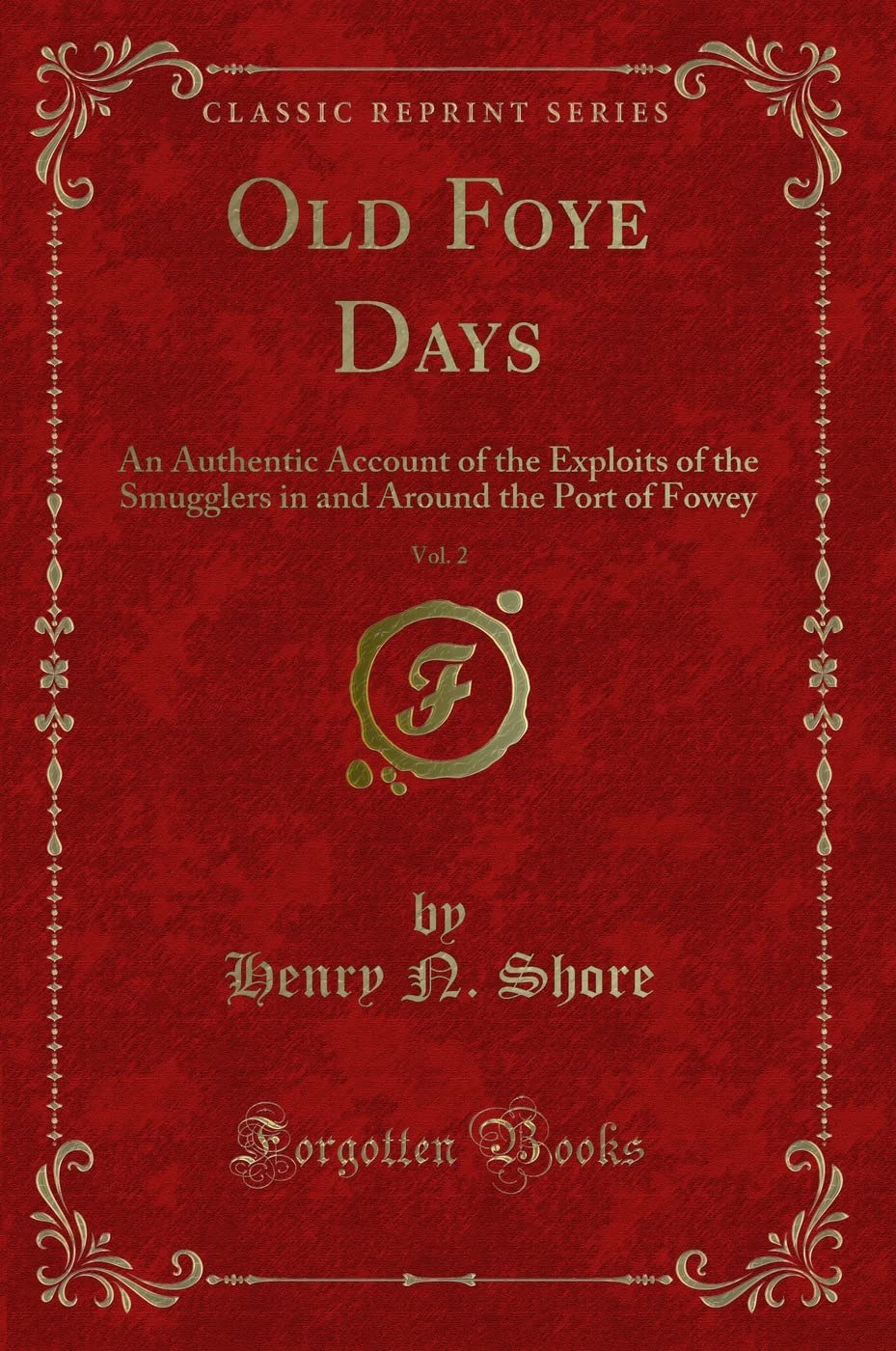Old Foye Days, Vol. 2: An Authentic Account of the Exploits of the Smugglers in and Around the Port of Fowey (Classic Reprint) Novels & Short Stories