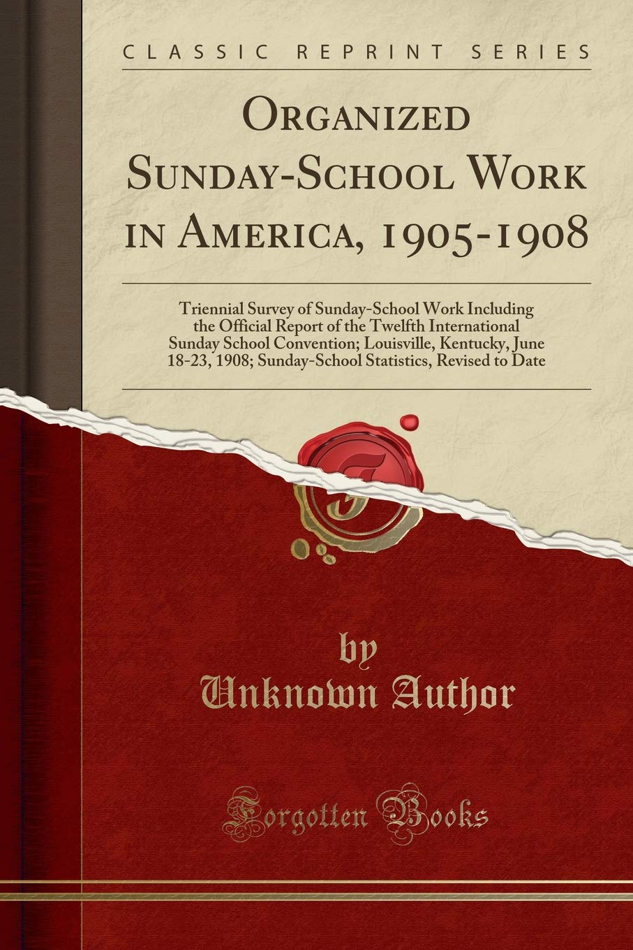 Organized Sunday-School Work in America, 1905-1908: Triennial Survey of Sunday-School Work Including the Official Report of the Twelfth International ... 1908; Sunday-School Statistics, Revised to Da Reference Books