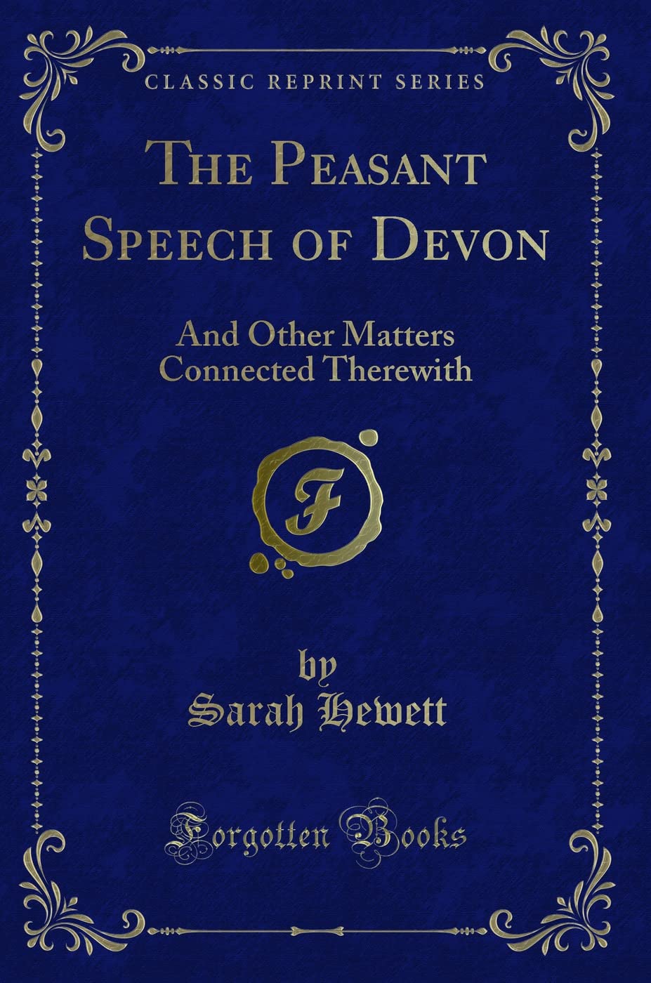 The Peasant Speech of Devon: And Other Matters Connected Therewith (Classic Reprint) Novels & Short Stories