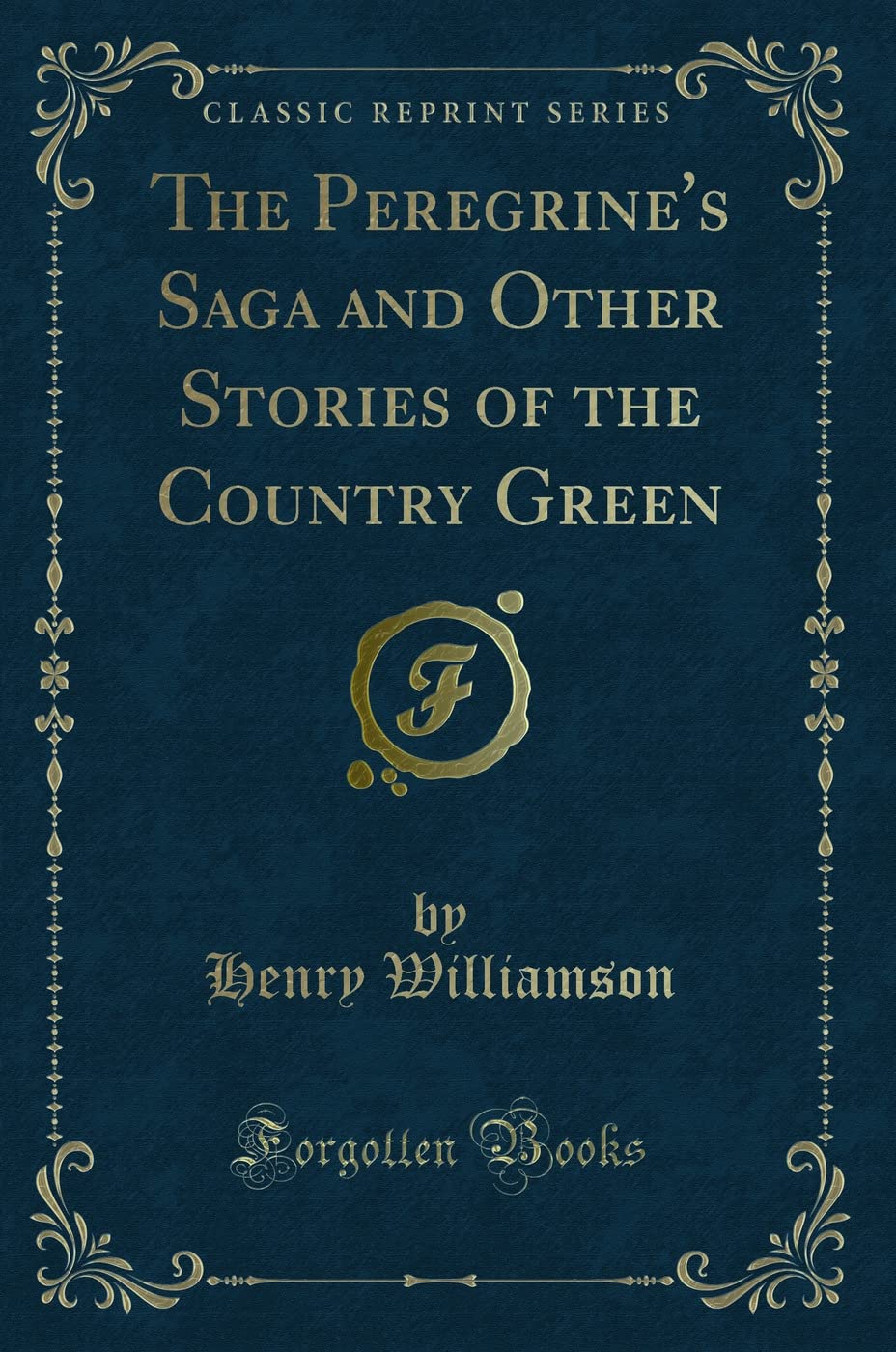 The Peregrine's Saga and Other Stories of the Country Green (Classic Reprint) Novels & Short Stories