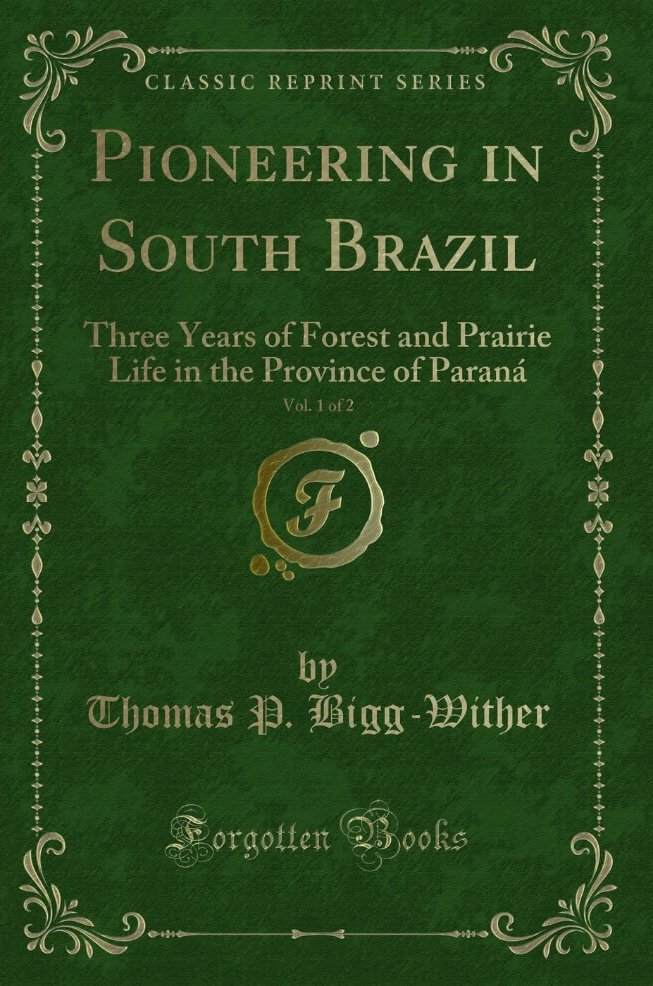 Pioneering in South Brazil, Vol. 1 of 2: Three Years of Forest and Prairie Life in the Province of Paraná (Classic Reprint) Action & Adventure