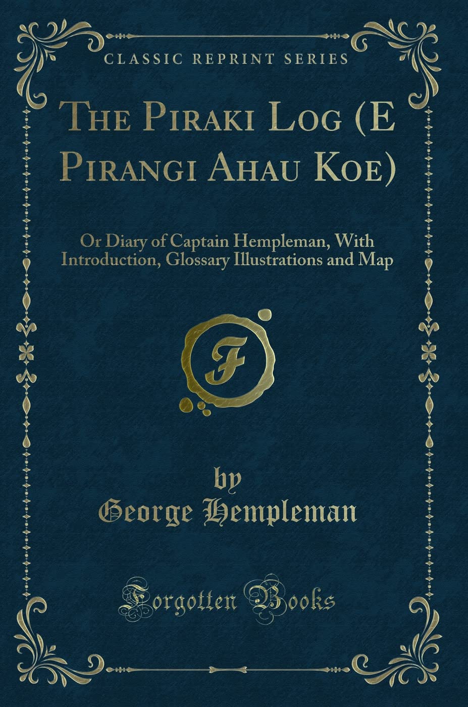 The Piraki Log (E Pirangi Ahau Koe): Or Diary of Captain Hempleman, With Introduction, Glossary Illustrations and Map (Classic Reprint) Action & Adventure