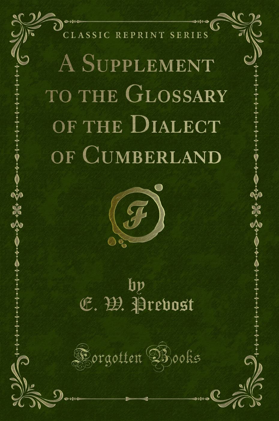 A Supplement to the Glossary of the Dialect of Cumberland (Classic Reprint) Novels & Short Stories