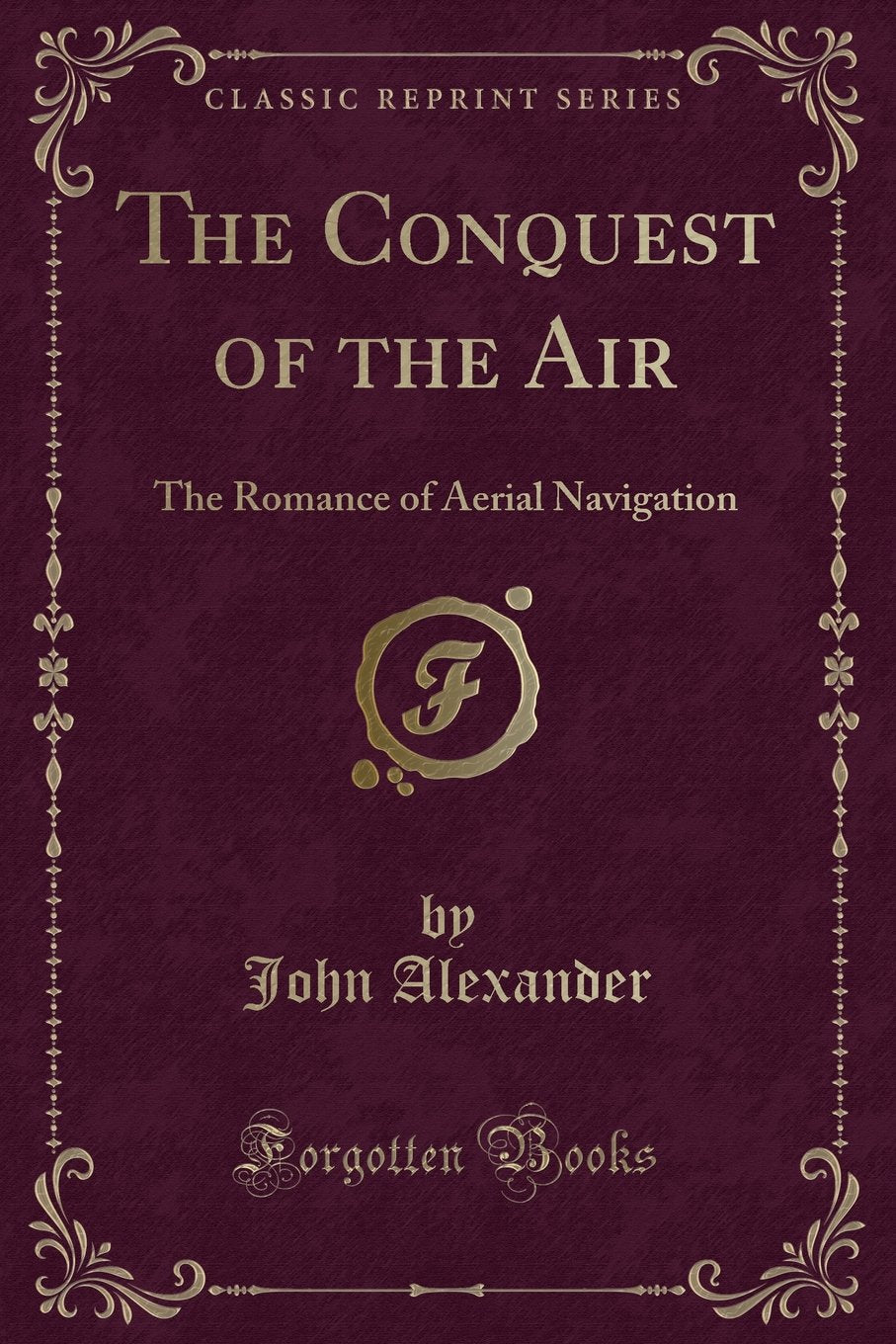The Conquest of the Air: The Romance of Aerial Navigation (Classic Reprint) Contemporary literature