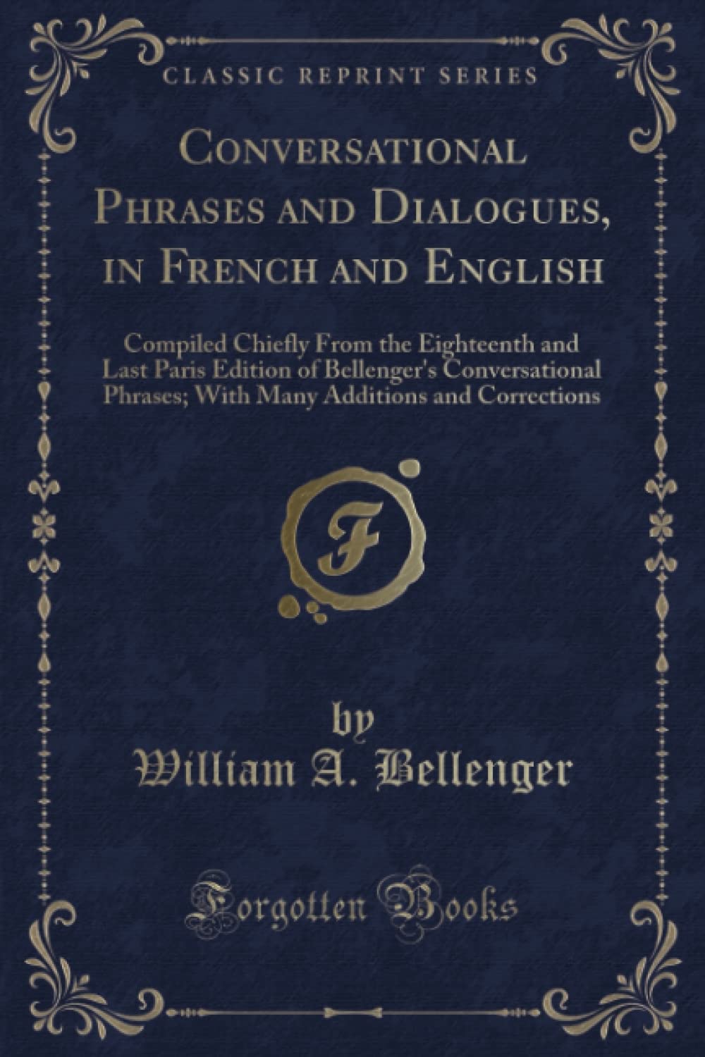 Conversational Phrases and Dialogues, in French and English (Classic Reprint): Compiled Chiefly from the Eighteenth and Last Paris Edition of ... Additions and Corrections (Classic Reprint) Novels & Short Stories