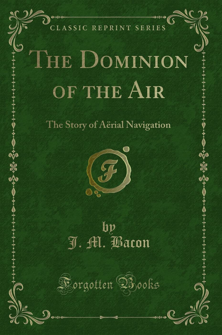 The Dominion of the Air: The Story of Aërial Navigation (Classic Reprint) Contemporary literature Books