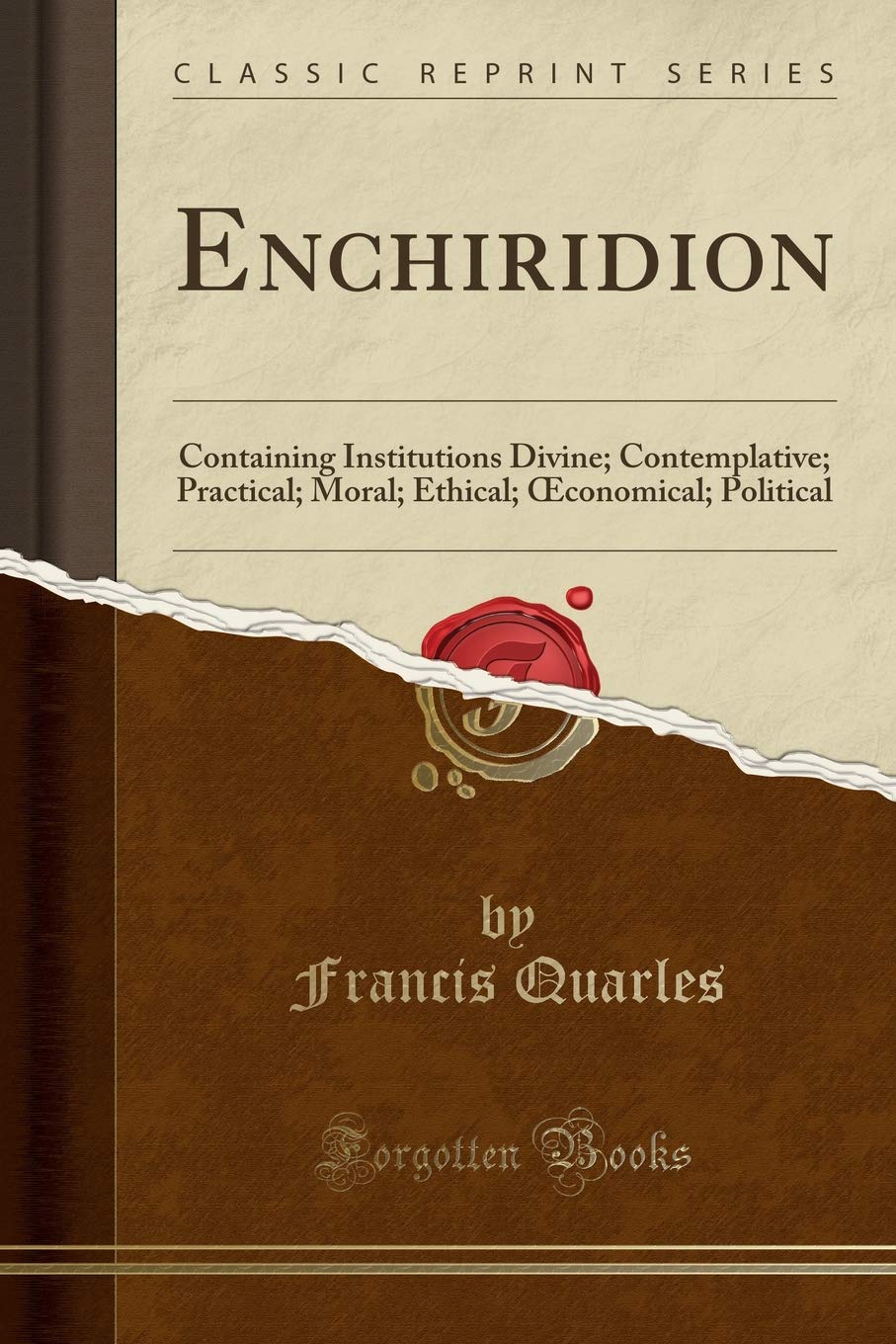 Enchiridion: Containing Institutions Divine; Contemplative; Practical; Moral; Ethical; OEconomical; Political (Classic Reprint) Business, Finance & Career