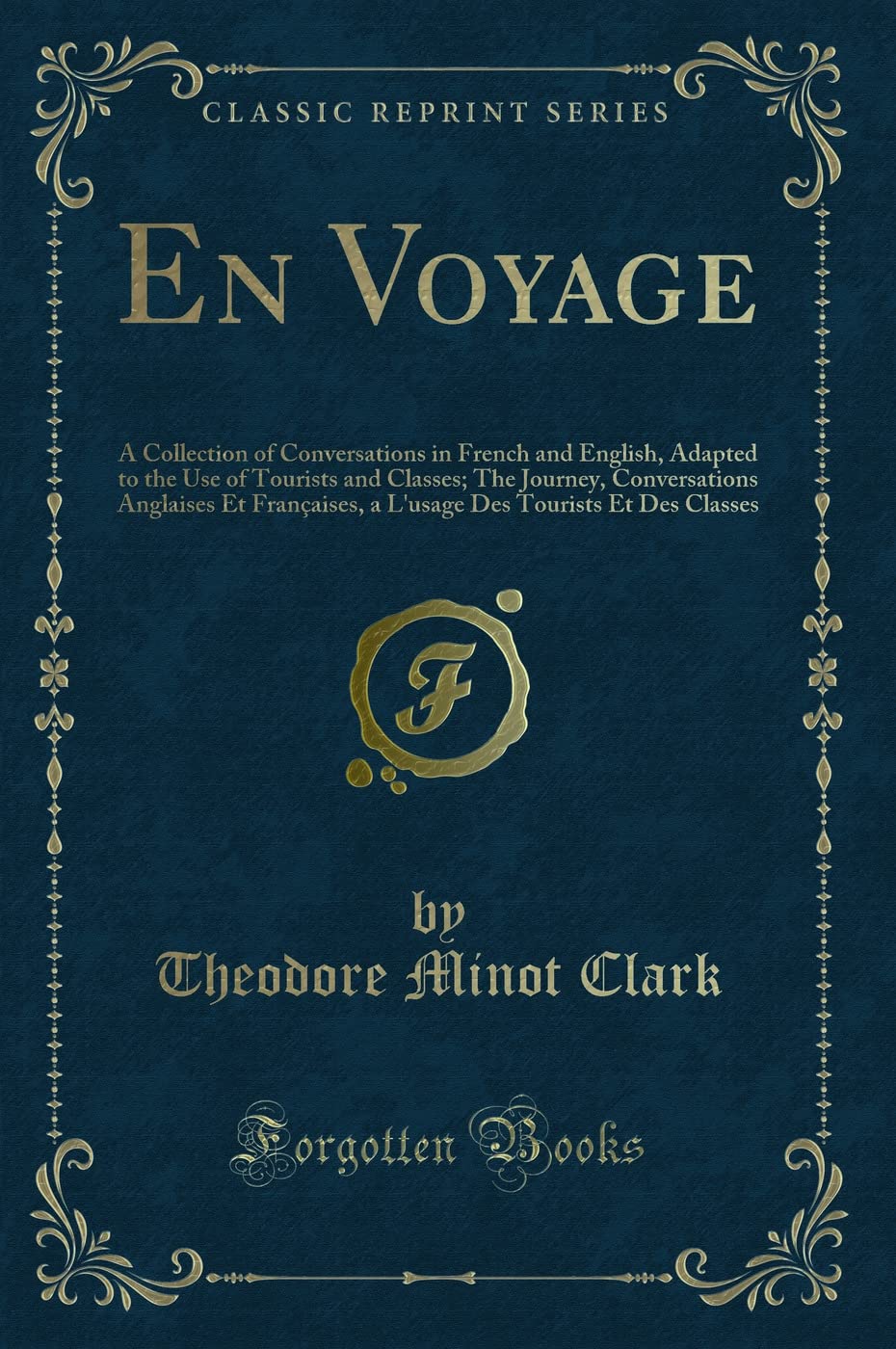 En Voyage: A Collection of Conversations in French and English, Adapted to the Use of Tourists and Classes; The Journey, Conversations Anglaises Et ... Des Tourists Et Des Classes (Classic Reprint) Novels & Short Stories