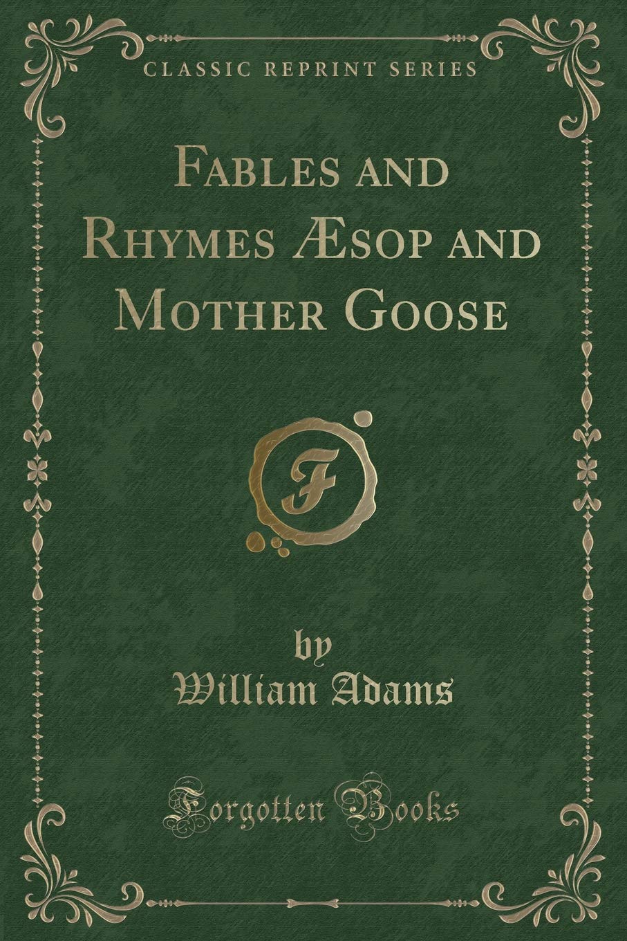 Fables and Rhymes Æsop and Mother Goose (Classic Reprint) Novels & Short Stories