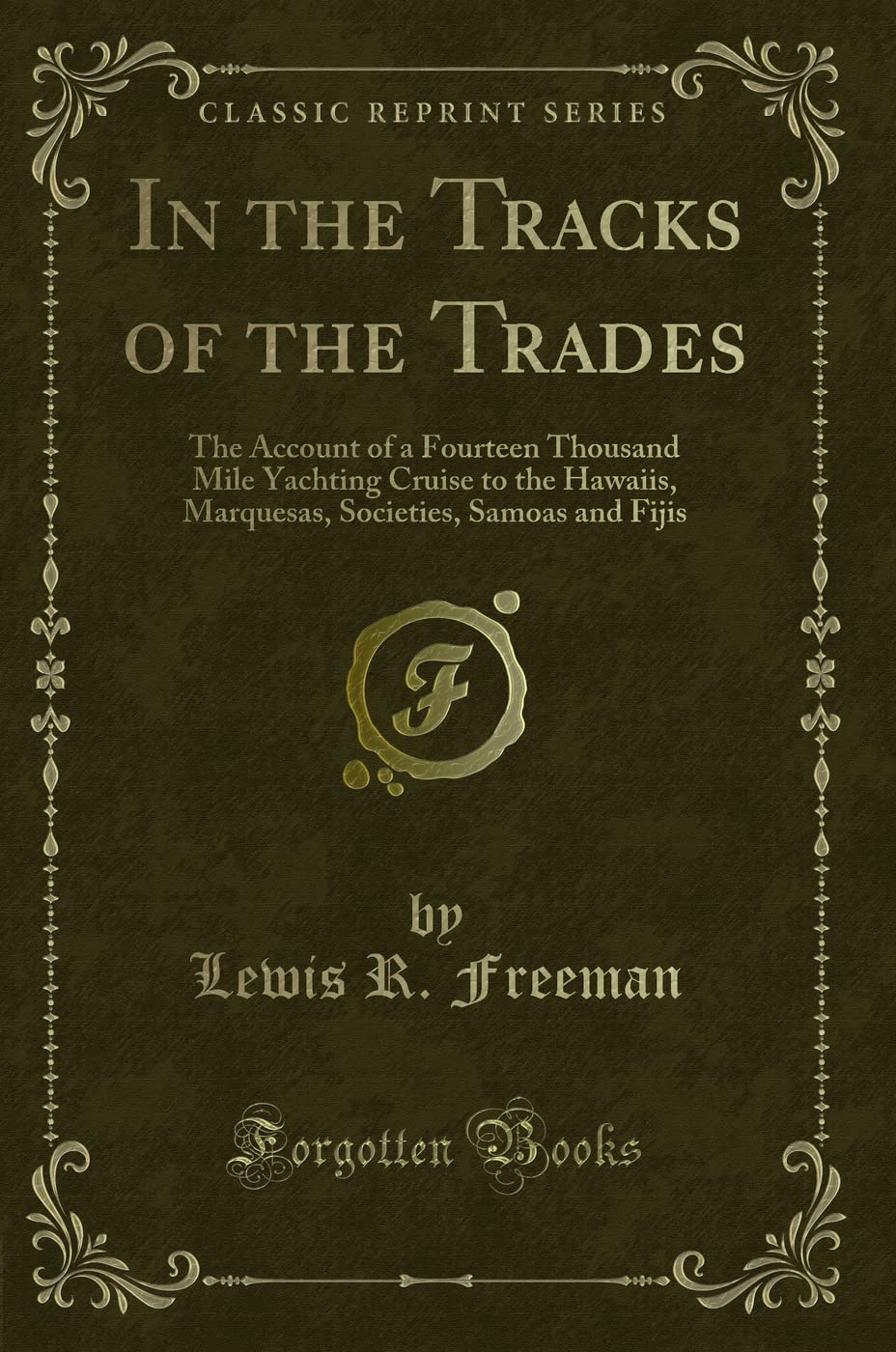 In the Tracks of the Trades: The Account of a Fourteen Thousand Mile Yachting Cruise to the Hawaiis, Marquesas, Societies, Samoas and Fijis (Classi: ... Societies, Samoas and Fijis (Classic Reprint) Classics