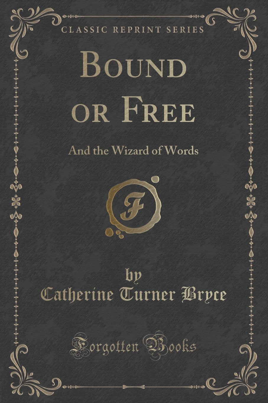Bound or Free: And the Wizard of Words (Classic Reprint) Novels & Short Stories