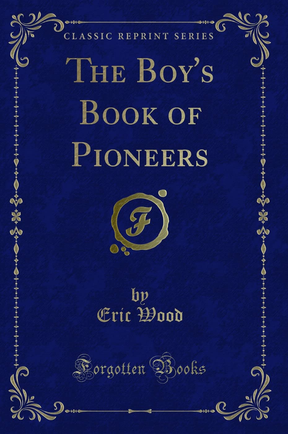 The Boy's Book of Pioneers (Classic Reprint) Action & Adventure