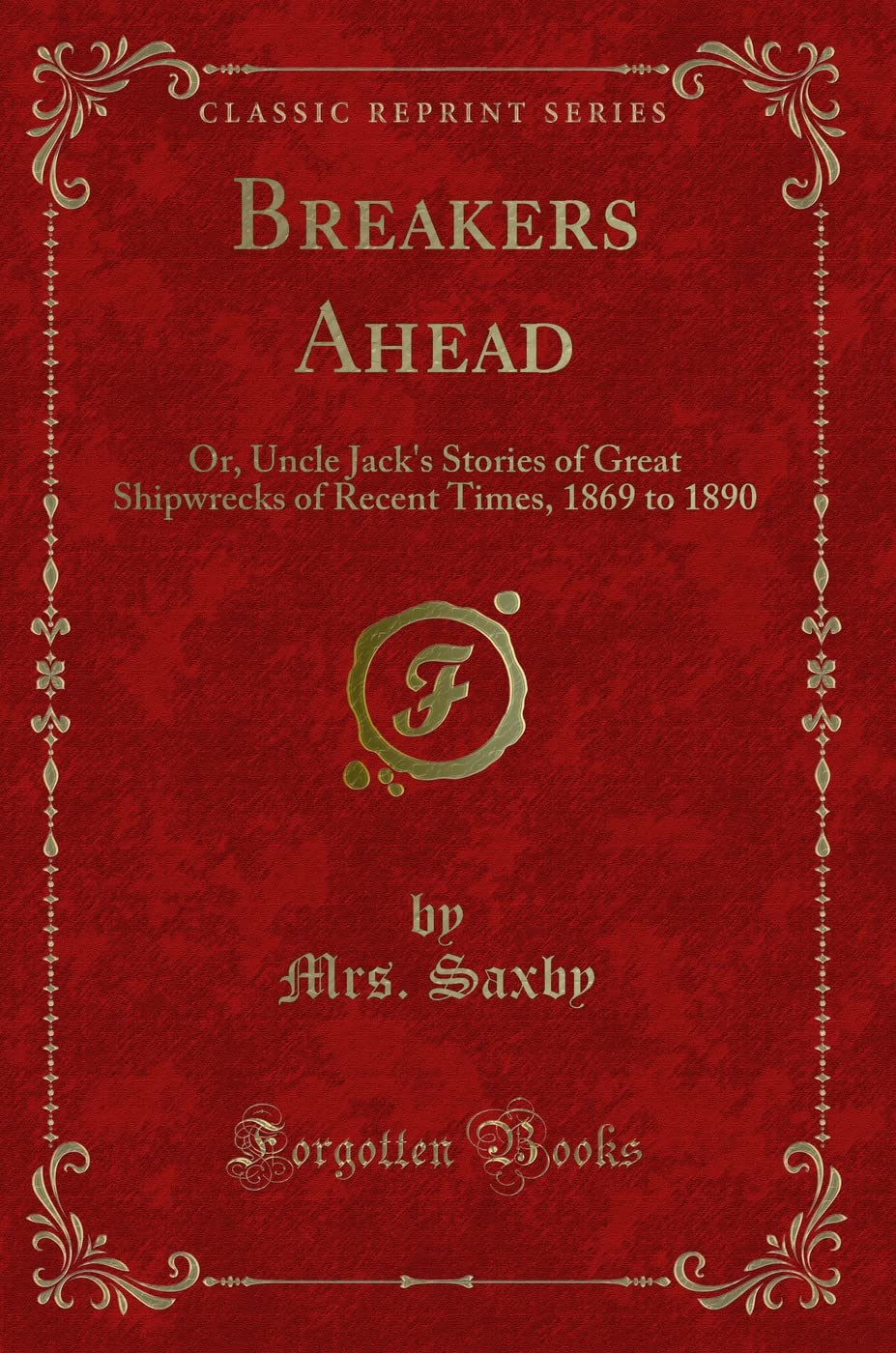 Breakers Ahead: Or, Uncle Jack's Stories of Great Shipwrecks of Recent Times, 1869 to 1890 (Classic Reprint) Action & Adventure