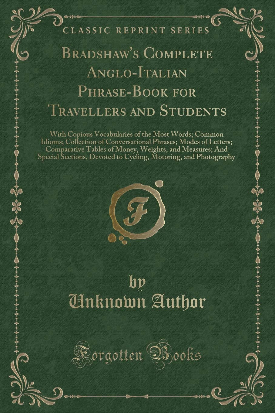 Bradshaw's Complete Anglo-Italian Phrase-Book for Travellers and Students: With Copious Vocabularies of the Most Words; Common Idioms; Collection of ... of Money, Weights, and Measures; And Special Novels & Short Stories