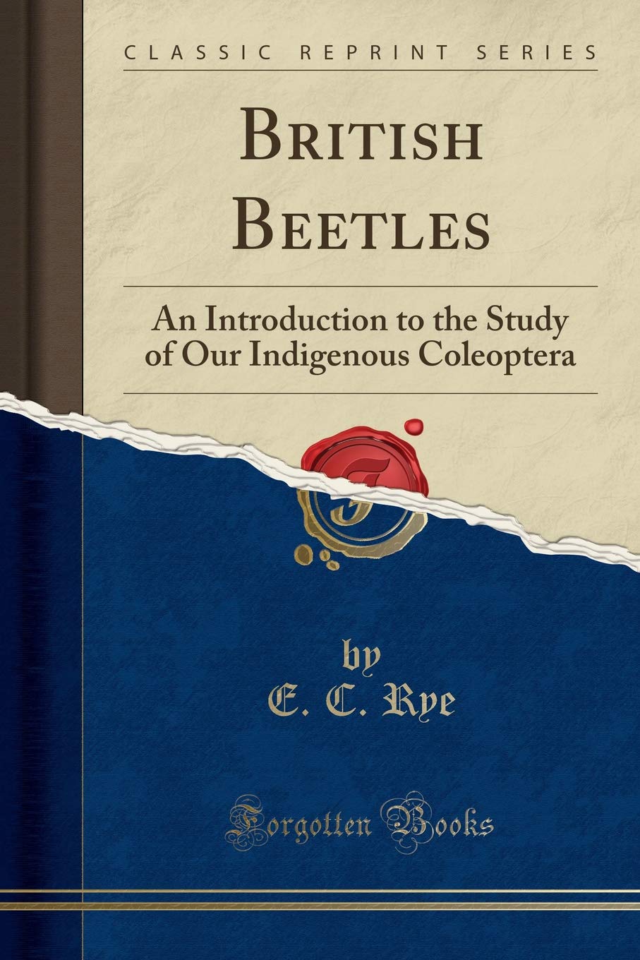British Beetles: An Introduction to the Study of Our Indigenous Coleoptera (Classic Reprint) Business & Technology
