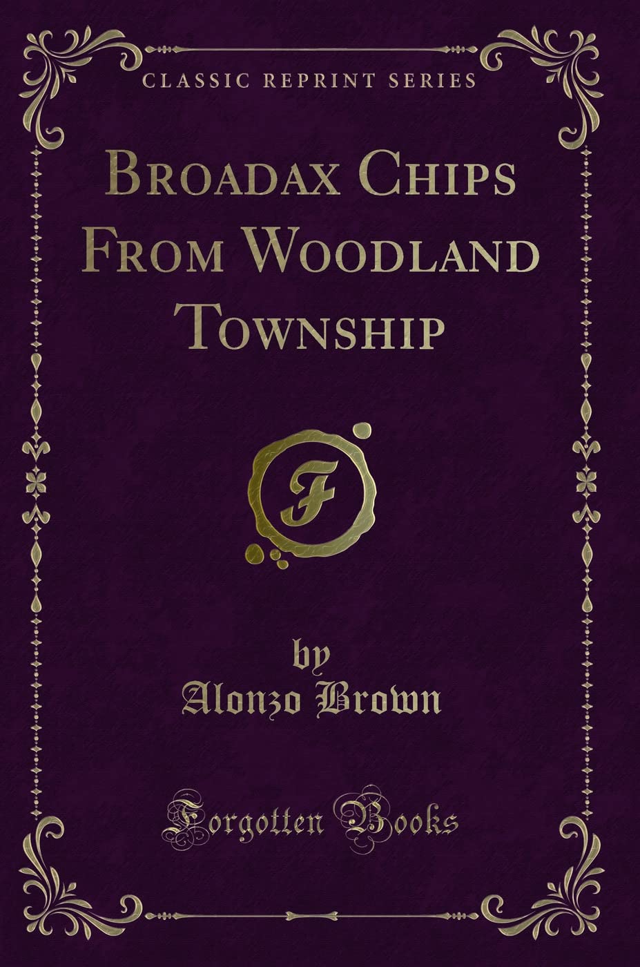 Broadax Chips From Woodland Township (Classic Reprint) Novels & Short Stories