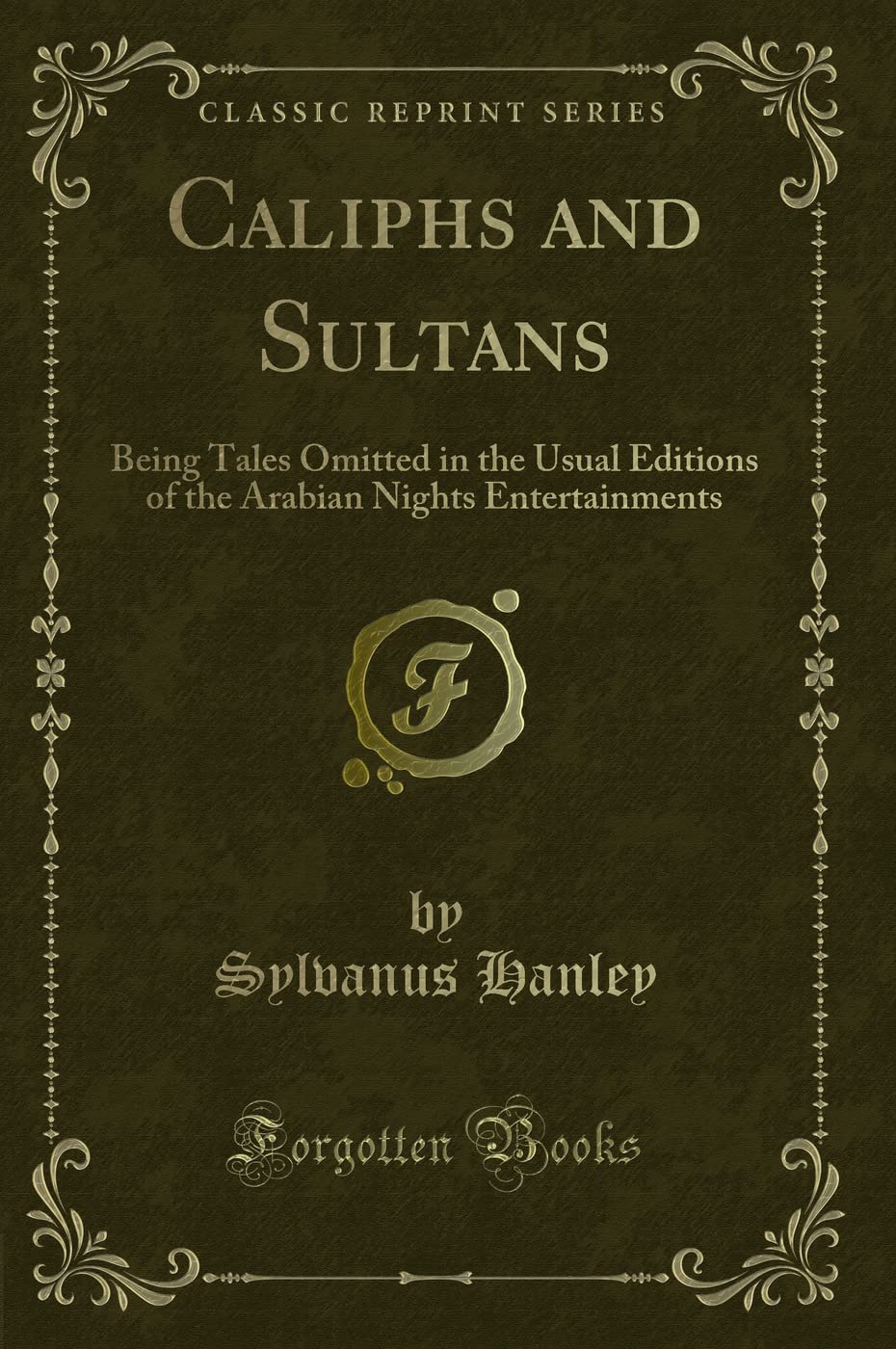 Caliphs and Sultans: Being Tales Omitted in the Usual Editions of the Arabian Nights Entertainments (Classic Reprint) Novels & Short Stories