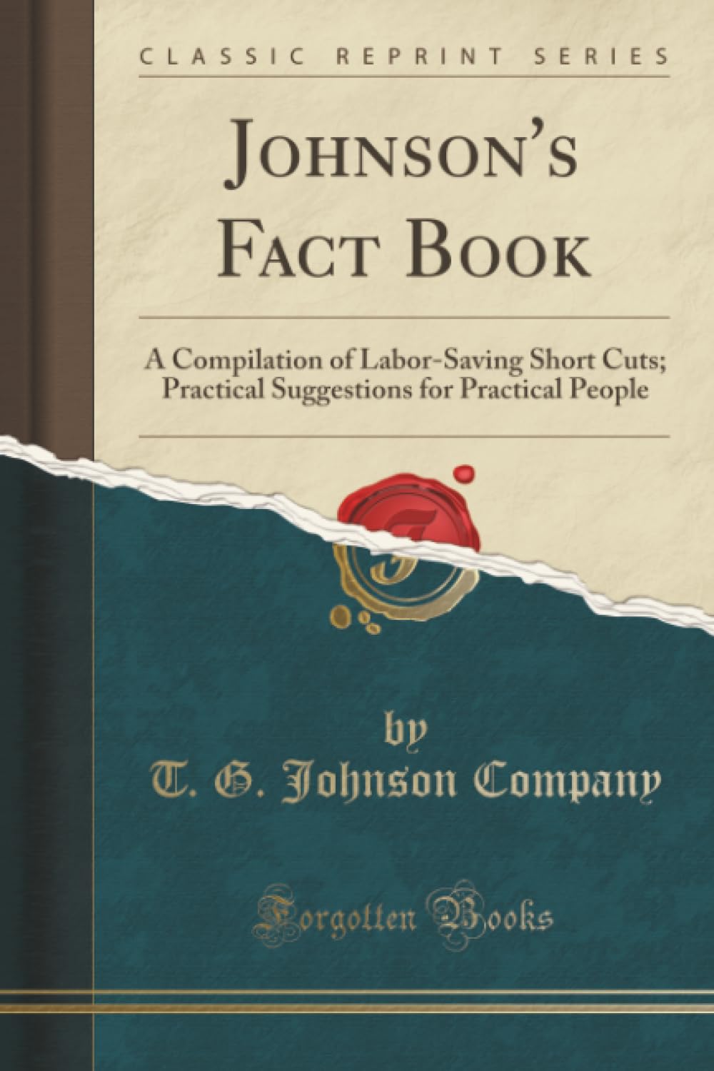 Johnson's Fact Book (Classic Reprint): A Compilation of Labor-Saving Short Cuts; Practical Suggestions for Practical People: A Compilation of ... for Practical People (Classic Reprint) Hobbies & Crafts