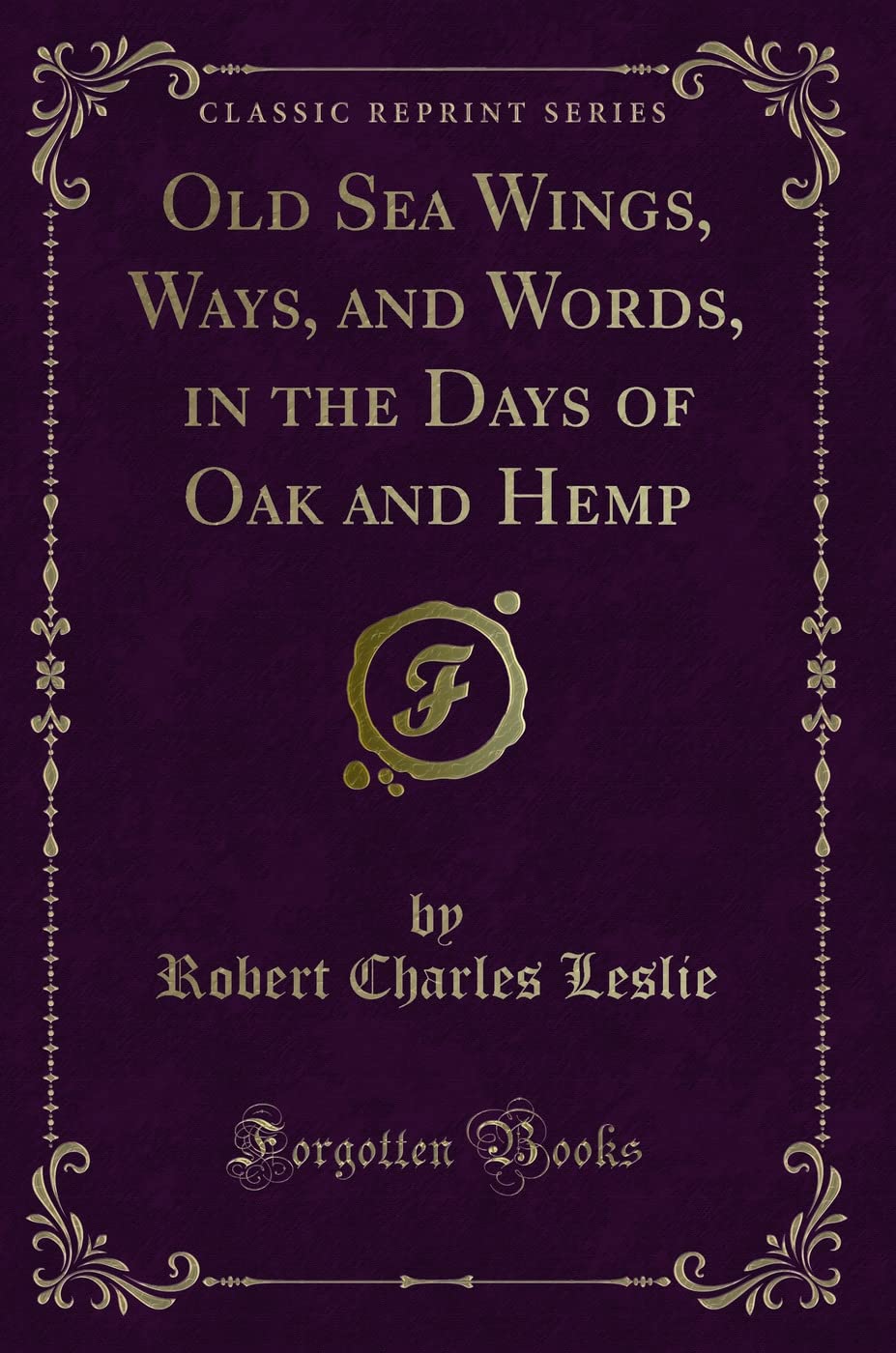 Old Sea Wings, Ways, and Words, in the Days of Oak and Hemp (Classic Reprint) Action & Adventure