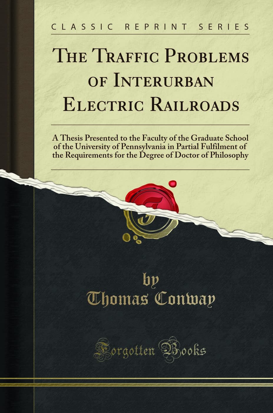 The Traffic Problems of Interurban Electric Railroads: A Thesis Presented to the Faculty of the Graduate School of the University of Pennsylvania in ... of Doctor of Philosophy (Classic Reprint) Media & Communication