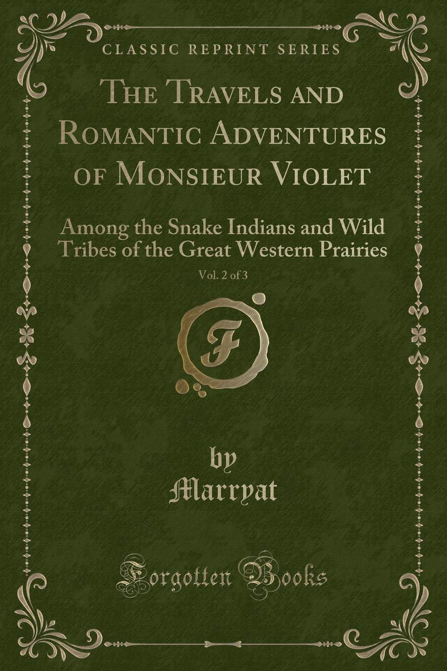 The Travels and Romantic Adventures of Monsieur Violet, Vol. 2 of 3: Among the Snake Indians and Wild Tribes of the Great Western Prairies (Classic Reprint) Action & Adventure