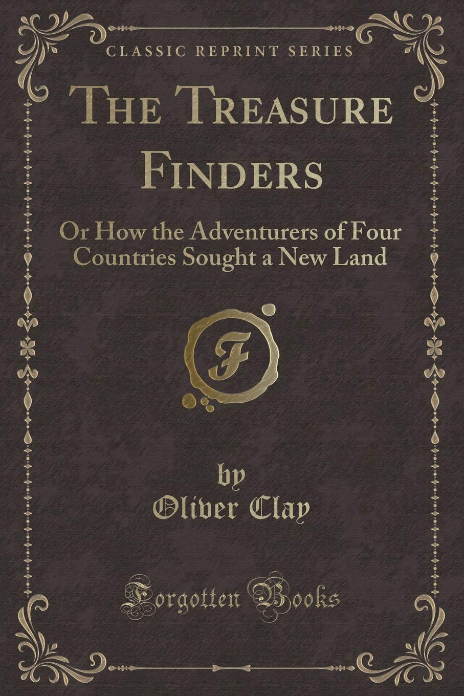 The Treasure Finders: Or How the Adventurers of Four Countries Sought a New Land (Classic Reprint) Action & Adventure