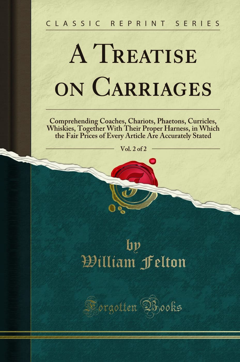 A Treatise on Carriages, Vol. 2 of 2: Comprehending Coaches, Chariots, Phaetons, Curricles, Whiskies, Together With Their Proper Harness, in Which the ... Are Accurately Stated (Classic Reprint) Hobbies & Crafts