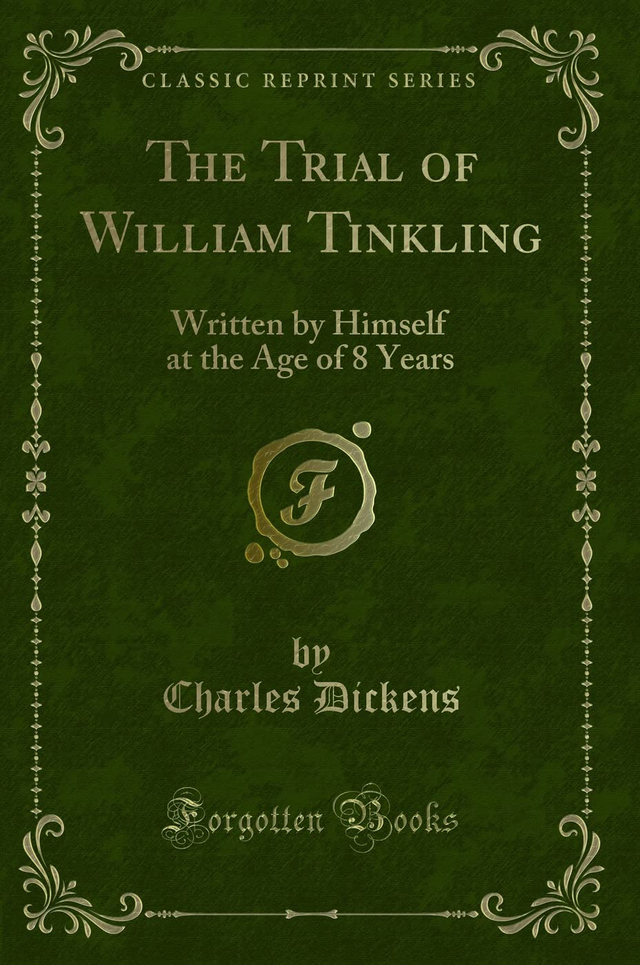 The Trial of William Tinkling: Written by Himself at the Age of 8 Years (Classic Reprint) Novels & Short Stories