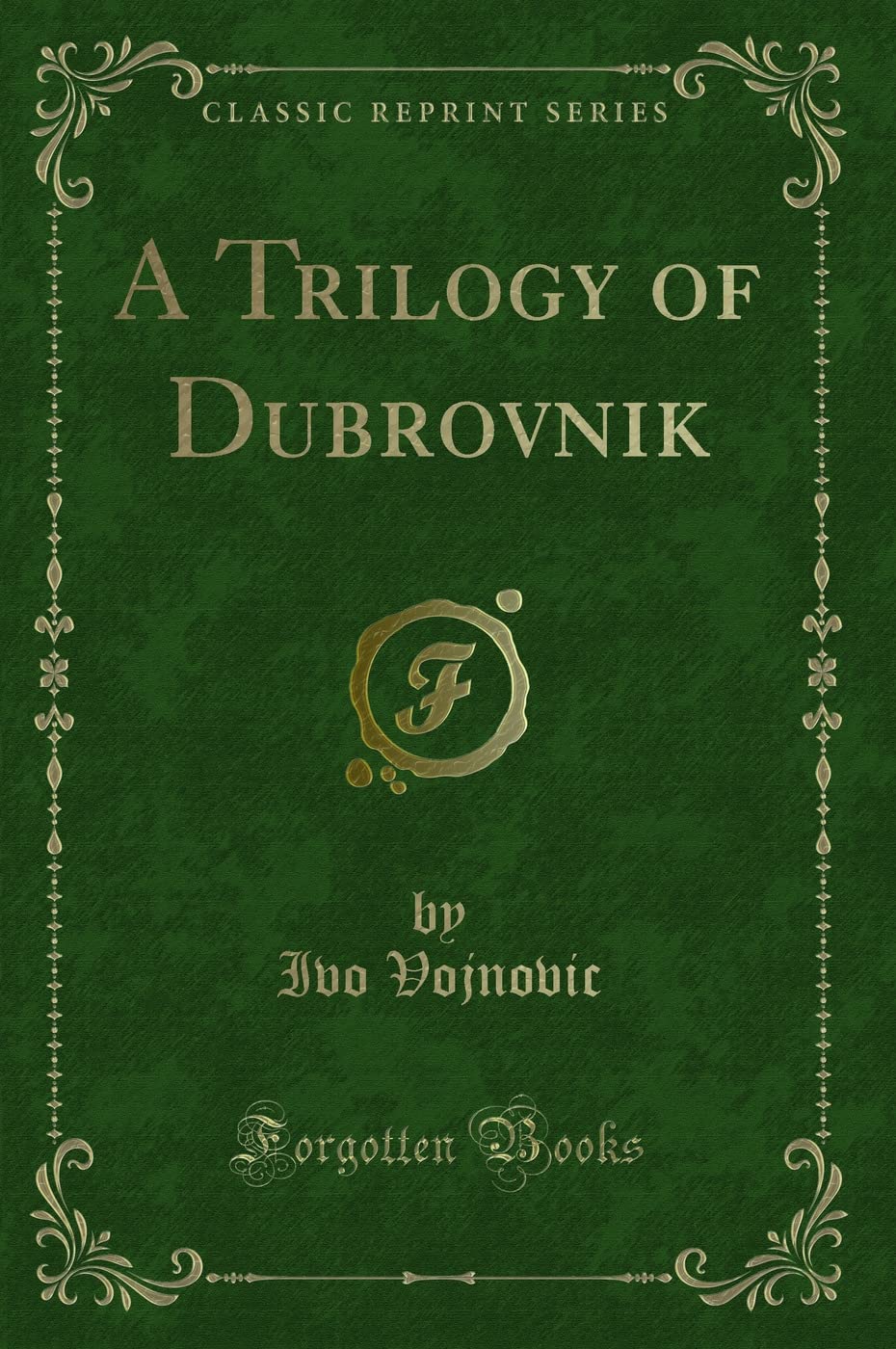 A Trilogy of Dubrovnik (Classic Reprint) Novels & Short Stories