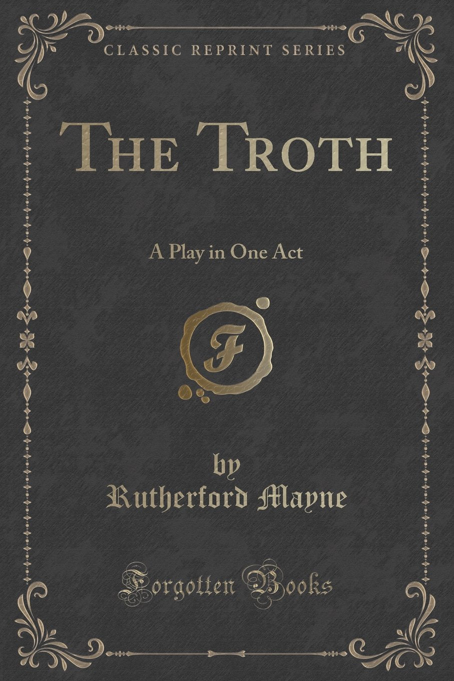 The Troth: A Play in One Act (Classic Reprint) Novels & Short Stories