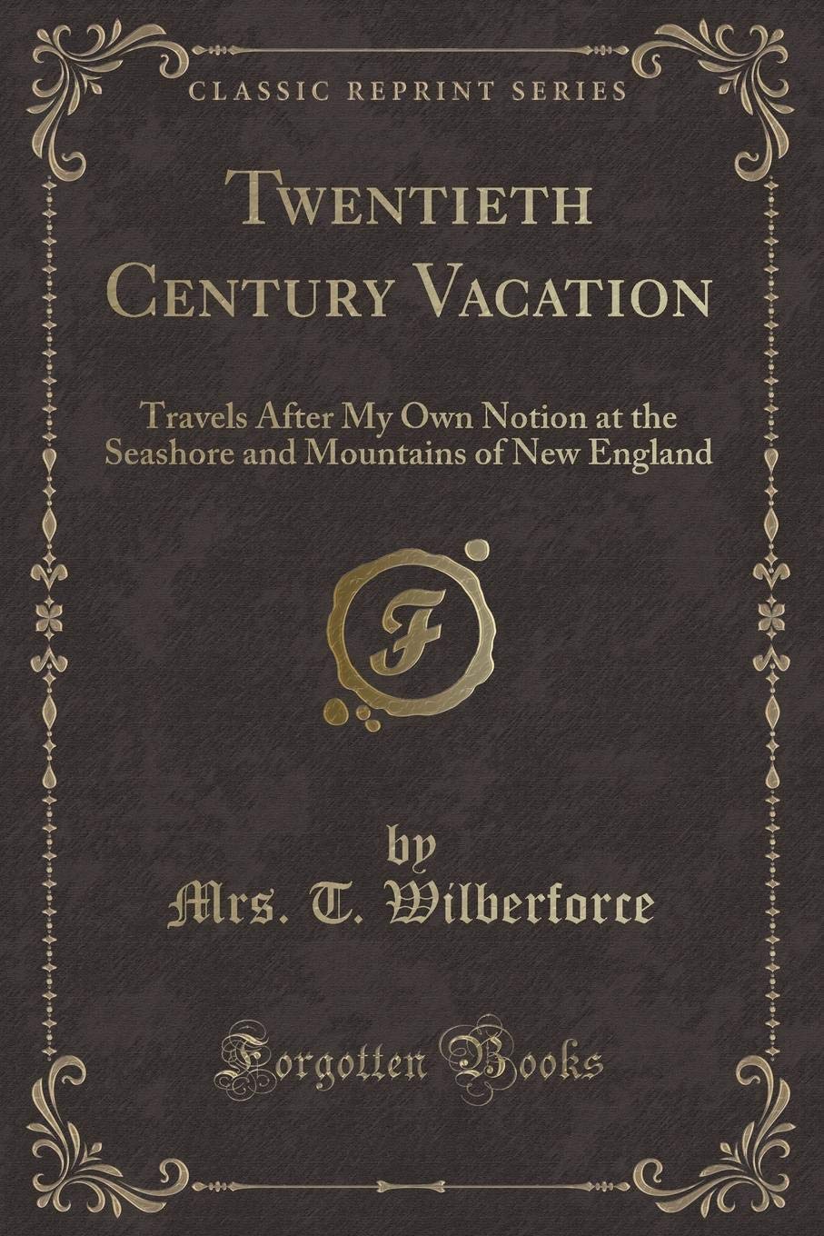 Twentieth Century Vacation: Travels After My Own Notion at the Seashore and Mountains of New England (Classic Reprint) Novels & Short Stories
