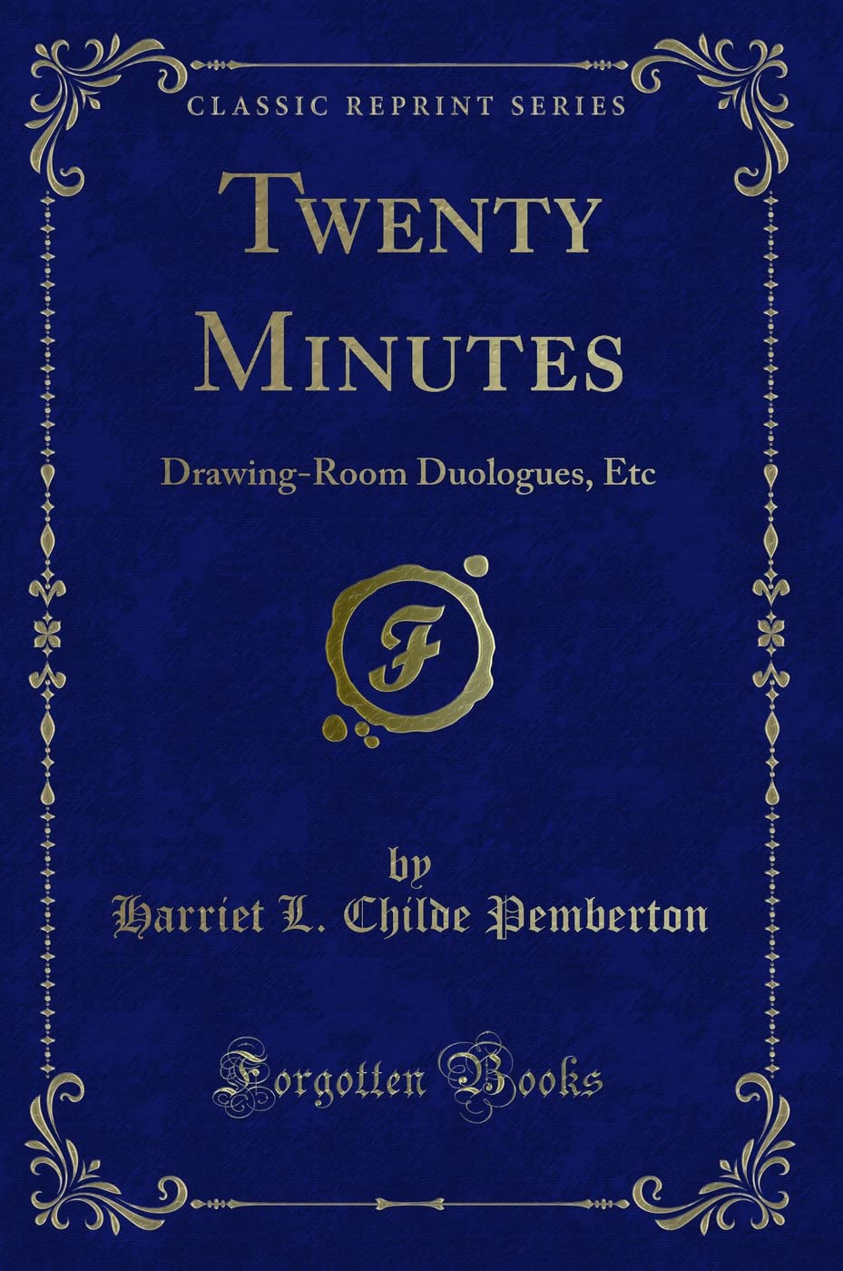 Twenty Minutes: Drawing-Room Duologues, Etc (Classic Reprint) Novels & Short Stories
