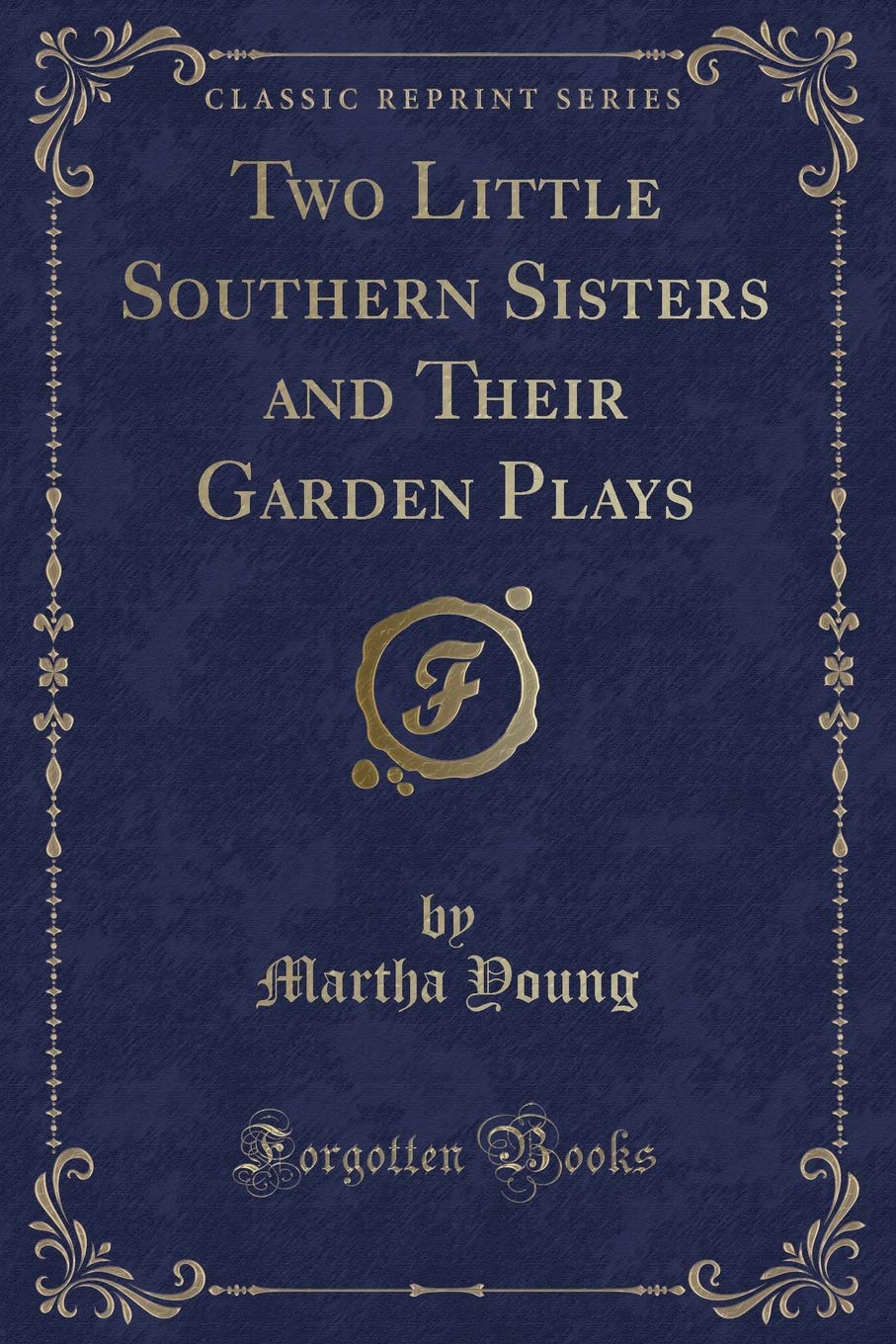 Two Little Southern Sisters and Their Garden Plays (Classic Reprint) Novels & Short Stories
