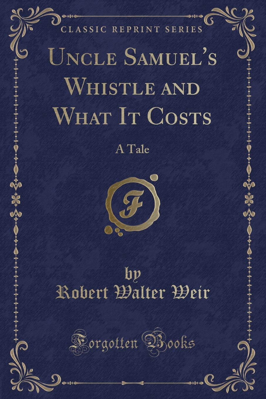 Uncle Samuel's Whistle and What It Costs: A Tale (Classic Reprint) Contemporary literature