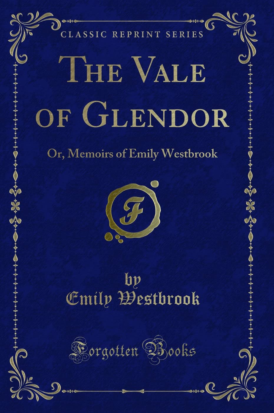 The Vale of Glendor: Or, Memoirs of Emily Westbrook (Classic Reprint) Novels & Short Stories